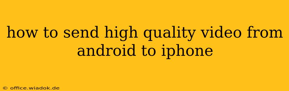 how to send high quality video from android to iphone