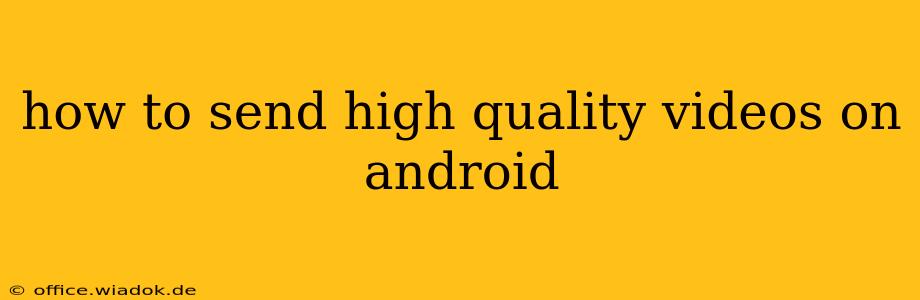 how to send high quality videos on android