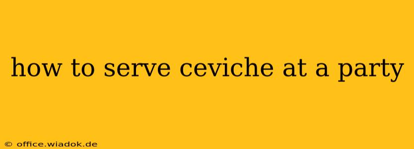 how to serve ceviche at a party