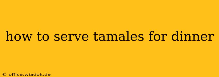 how to serve tamales for dinner