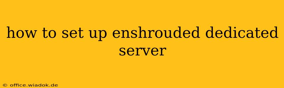 how to set up enshrouded dedicated server