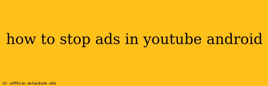 how to stop ads in youtube android