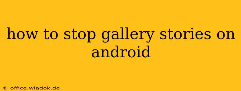 how to stop gallery stories on android