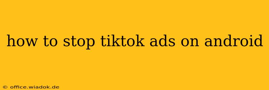 how to stop tiktok ads on android