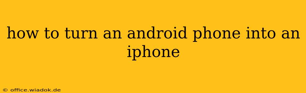 how to turn an android phone into an iphone