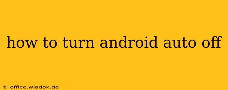 how to turn android auto off