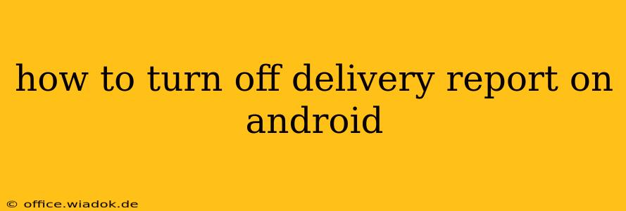 how to turn off delivery report on android