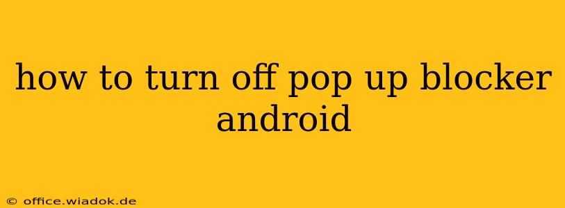 how to turn off pop up blocker android