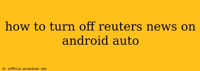 how to turn off reuters news on android auto