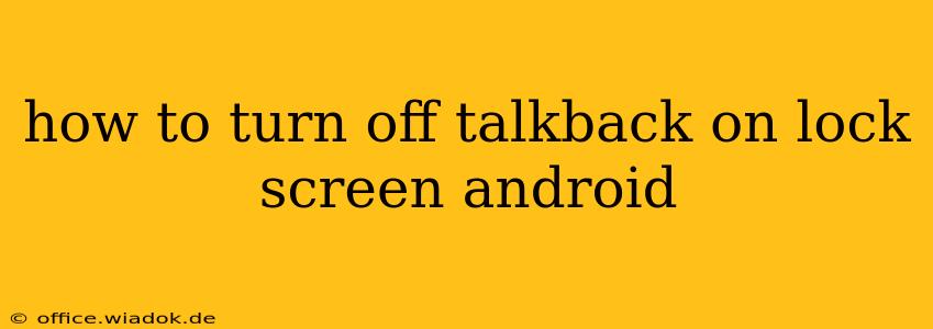 how to turn off talkback on lock screen android