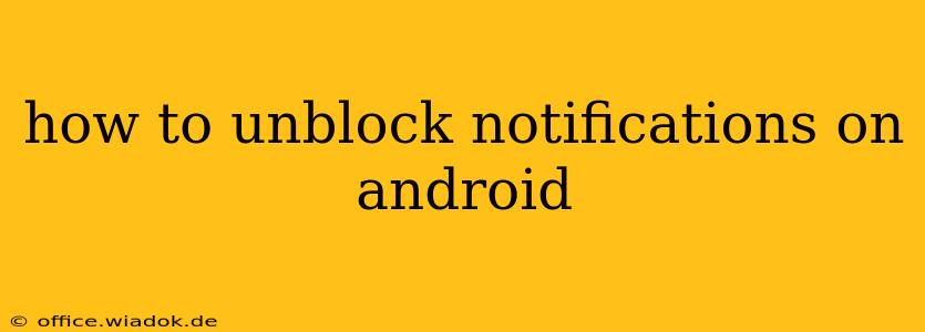 how to unblock notifications on android