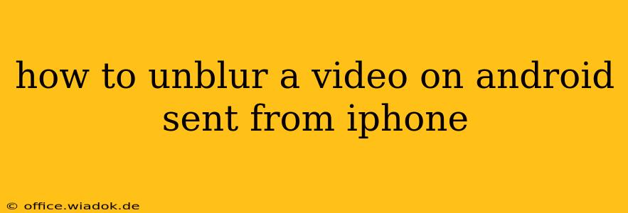 how to unblur a video on android sent from iphone