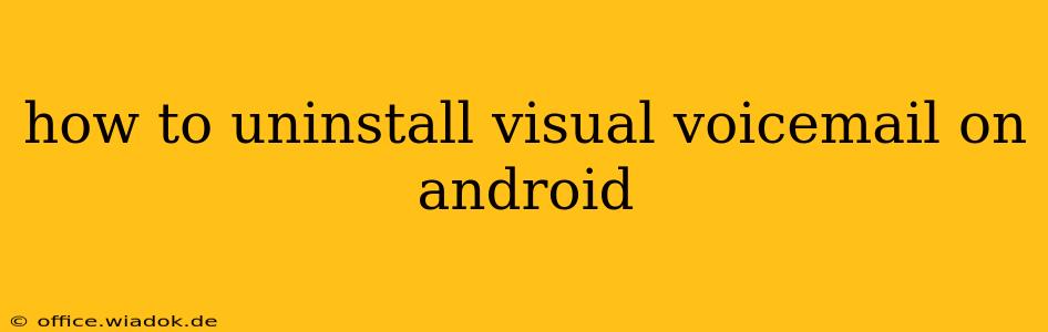 how to uninstall visual voicemail on android