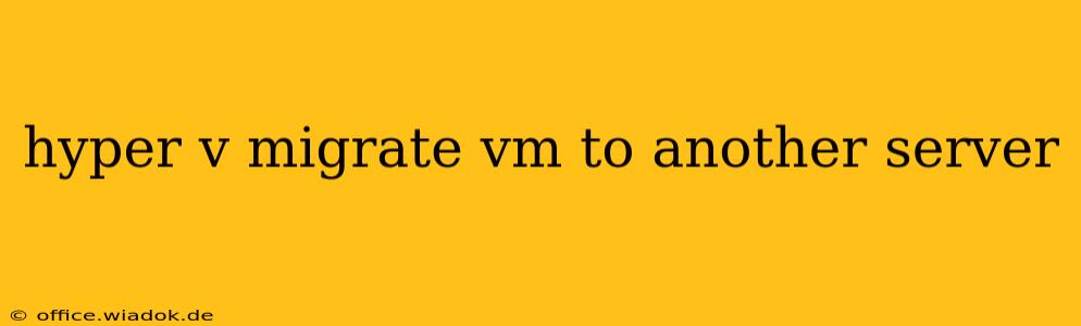 hyper v migrate vm to another server