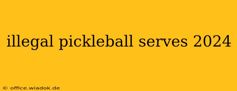 illegal pickleball serves 2024