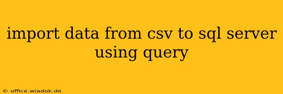 import data from csv to sql server using query