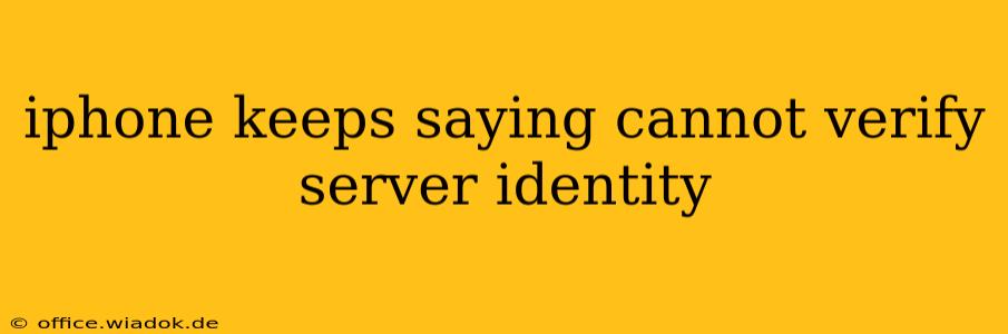 iphone keeps saying cannot verify server identity