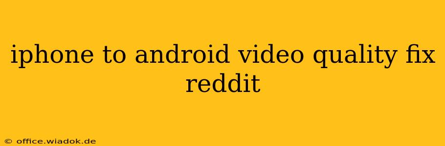 iphone to android video quality fix reddit