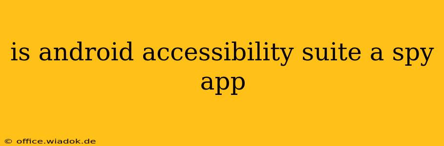 is android accessibility suite a spy app