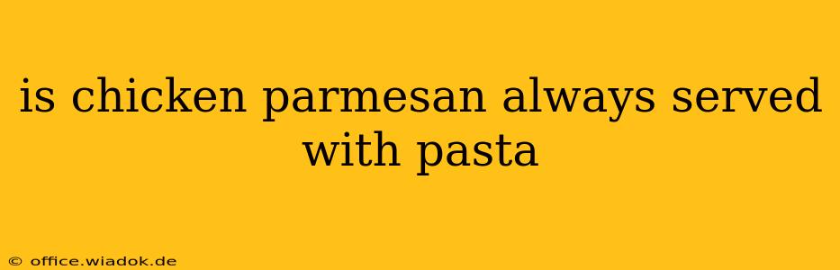 is chicken parmesan always served with pasta