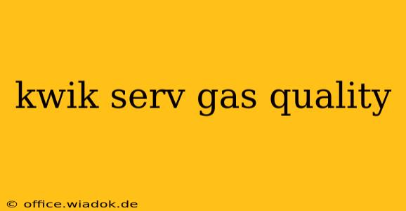 kwik serv gas quality