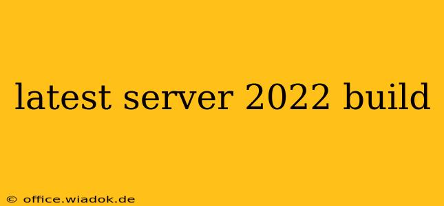 latest server 2022 build