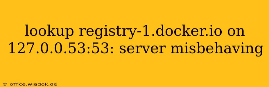 lookup registry-1.docker.io on 127.0.0.53:53: server misbehaving