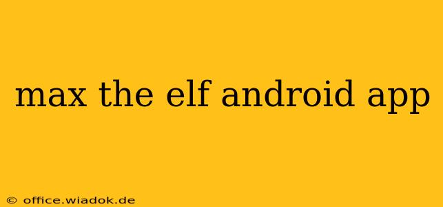 max the elf android app