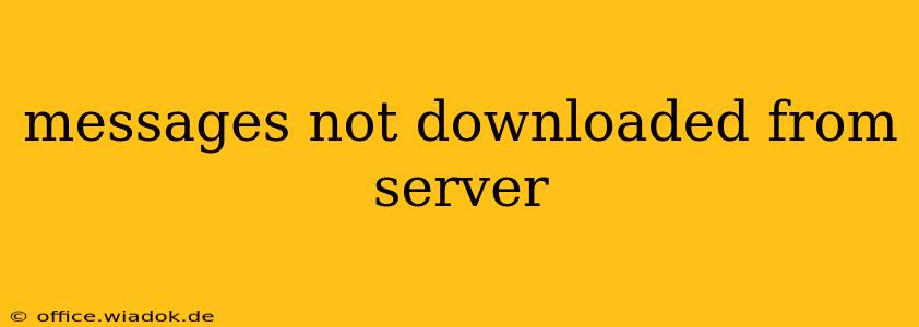 messages not downloaded from server