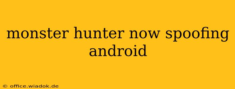 monster hunter now spoofing android