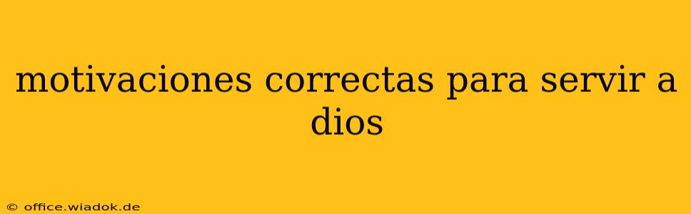 motivaciones correctas para servir a dios