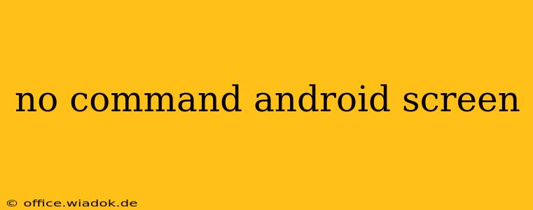 no command android screen