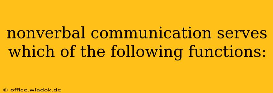 nonverbal communication serves which of the following functions: