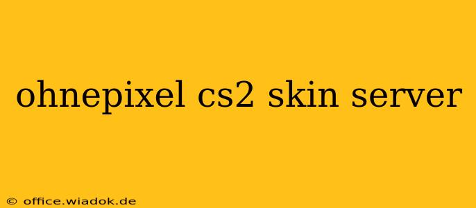 ohnepixel cs2 skin server