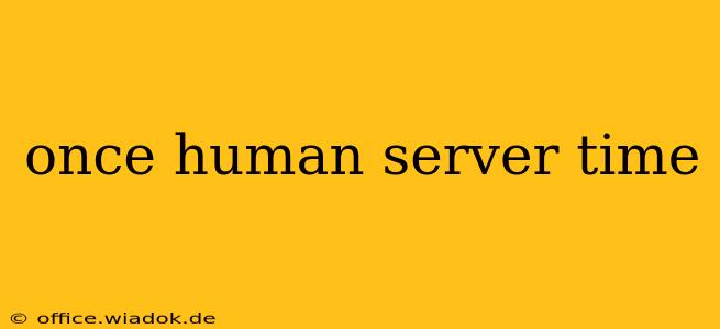 once human server time