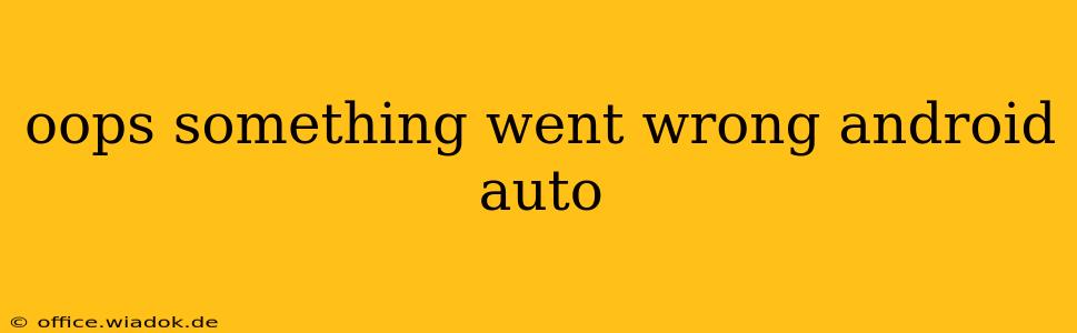 oops something went wrong android auto