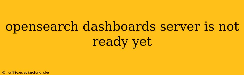 opensearch dashboards server is not ready yet