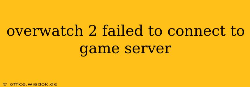 overwatch 2 failed to connect to game server