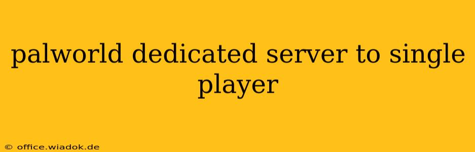 palworld dedicated server to single player