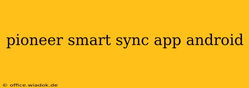 pioneer smart sync app android