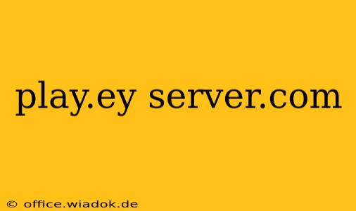 play.ey server.com