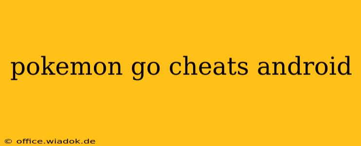 pokemon go cheats android