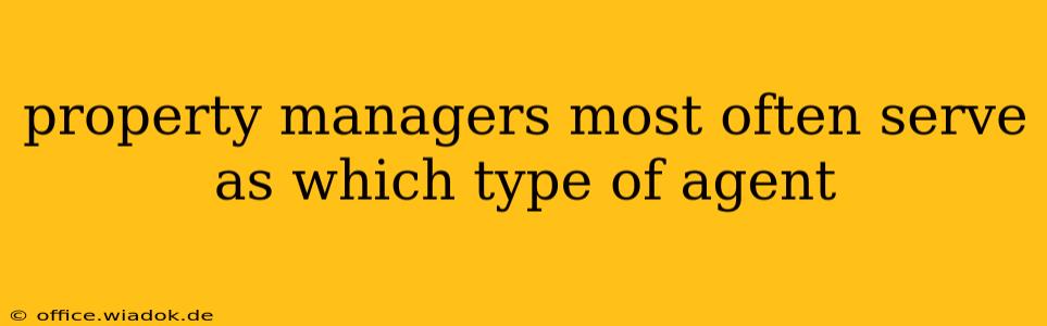 property managers most often serve as which type of agent