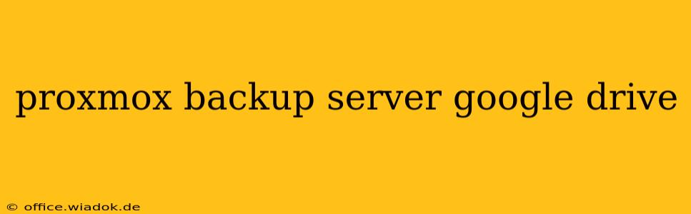 proxmox backup server google drive