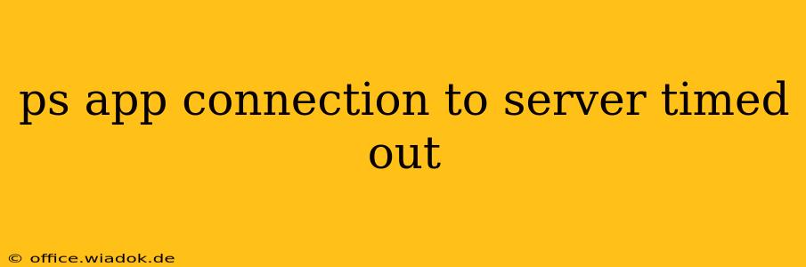 ps app connection to server timed out