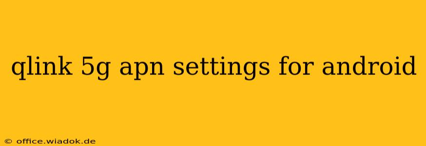 qlink 5g apn settings for android