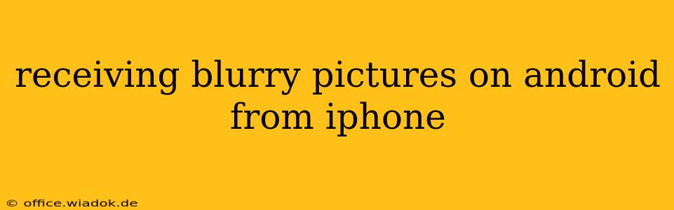 receiving blurry pictures on android from iphone