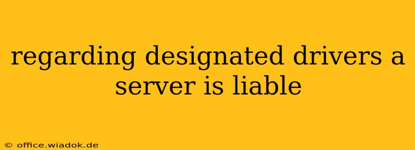 regarding designated drivers a server is liable