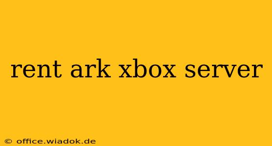 rent ark xbox server