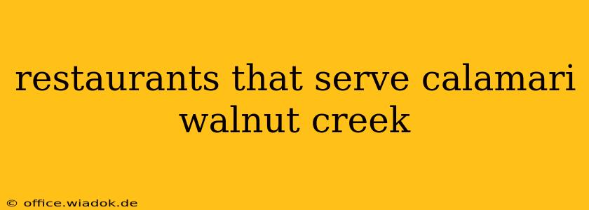 restaurants that serve calamari walnut creek